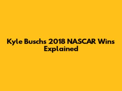 Kyle Busch's 2018 NASCAR Wins Explained