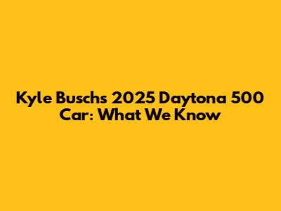 Kyle Busch's 2025 Daytona 500 Car: What We Know