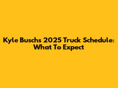 Kyle Busch's 2025 Truck Schedule: What To Expect