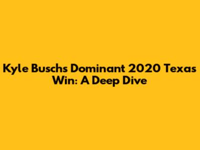 Kyle Busch's Dominant 2020 Texas Win: A Deep Dive