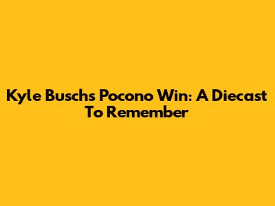 Kyle Busch's Pocono Win: A Diecast To Remember