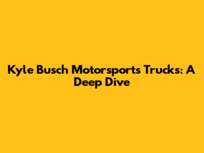 Kyle Busch Motorsports Trucks: A Deep Dive