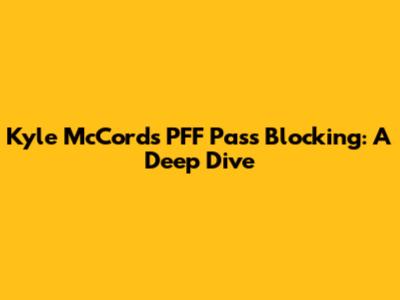 Kyle McCord's PFF Pass Blocking: A Deep Dive