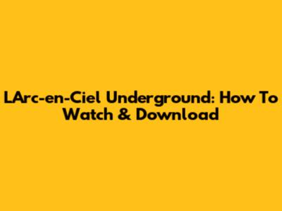 L'Arc-en-Ciel Underground: How To Watch & Download