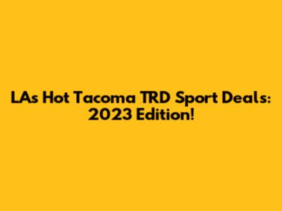 LA's Hot Tacoma TRD Sport Deals: 2023 Edition!