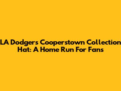 LA Dodgers Cooperstown Collection Hat: A Home Run For Fans