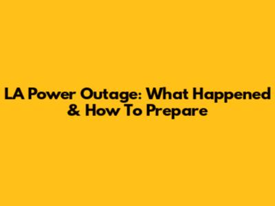 LA Power Outage: What Happened & How To Prepare