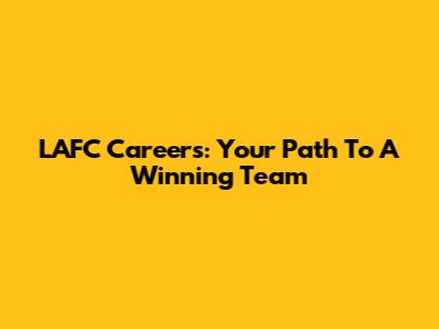 LAFC Careers: Your Path To A Winning Team
