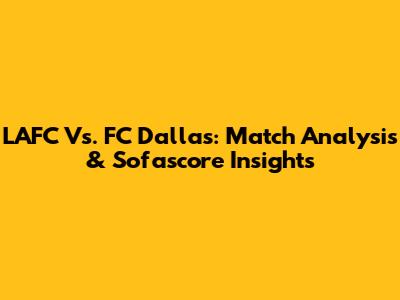 LAFC Vs. FC Dallas: Match Analysis & Sofascore Insights