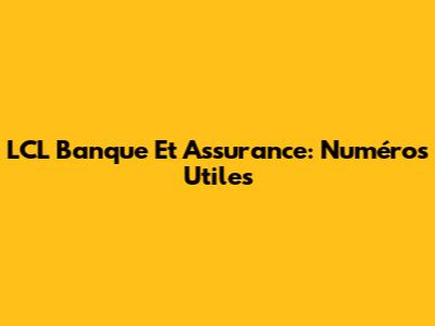 LCL Banque Et Assurance: Numéros Utiles
