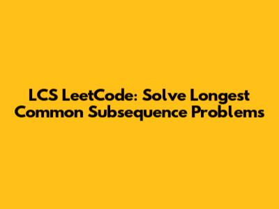 LCS LeetCode: Solve Longest Common Subsequence Problems