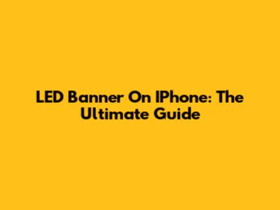 LED Banner On IPhone: The Ultimate Guide