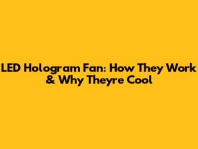 LED Hologram Fan: How They Work & Why They're Cool