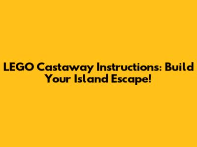 LEGO Castaway Instructions: Build Your Island Escape!