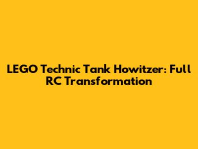 LEGO Technic Tank Howitzer: Full RC Transformation