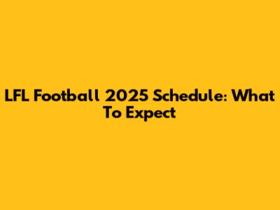 LFL Football 2025 Schedule: What To Expect