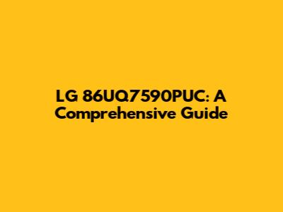 LG 86UQ7590PUC: A Comprehensive Guide