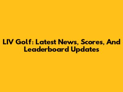 LIV Golf: Latest News, Scores, And Leaderboard Updates
