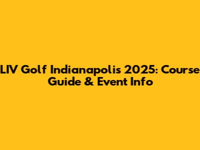 LIV Golf Indianapolis 2025: Course Guide & Event Info