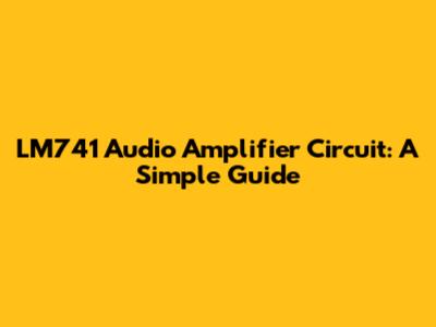 LM741 Audio Amplifier Circuit: A Simple Guide
