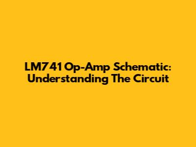 LM741 Op-Amp Schematic: Understanding The Circuit
