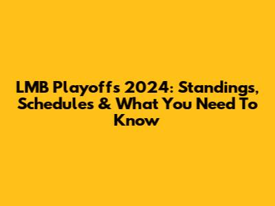 LMB Playoffs 2024: Standings, Schedules & What You Need To Know