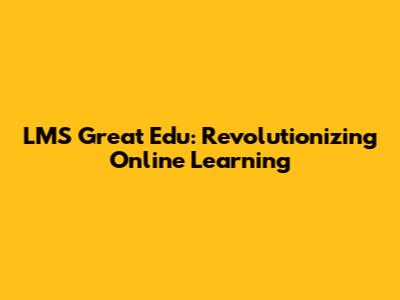 LMS Great Edu: Revolutionizing Online Learning