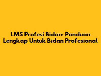 LMS Profesi Bidan: Panduan Lengkap Untuk Bidan Profesional
