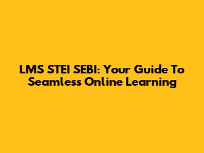 LMS STEI SEBI: Your Guide To Seamless Online Learning