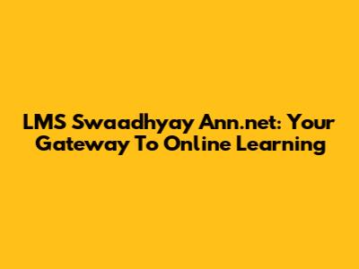 LMS Swaadhyay Ann.net: Your Gateway To Online Learning