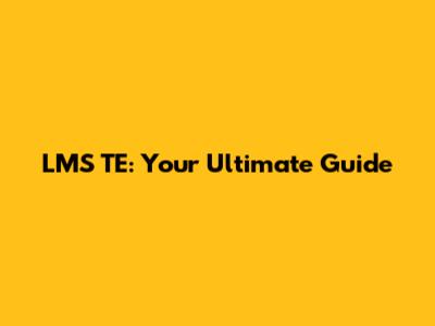 LMS TE: Your Ultimate Guide