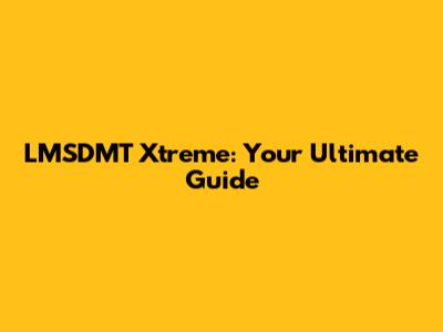 LMSDMT Xtreme: Your Ultimate Guide