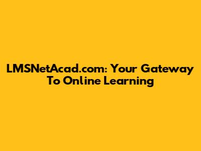 LMSNetAcad.com: Your Gateway To Online Learning