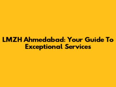 LMZH Ahmedabad: Your Guide To Exceptional Services
