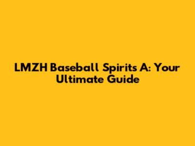 LMZH Baseball Spirits A: Your Ultimate Guide