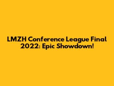 LMZH Conference League Final 2022: Epic Showdown!