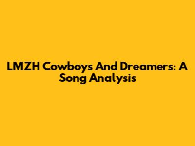 LMZH Cowboys And Dreamers: A Song Analysis