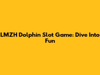 LMZH Dolphin Slot Game: Dive Into Fun