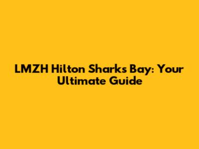 LMZH Hilton Sharks Bay: Your Ultimate Guide