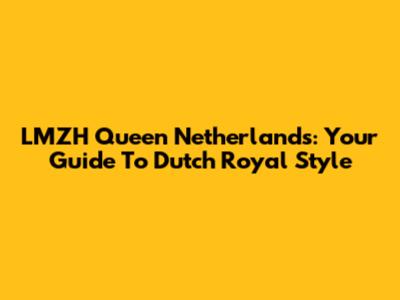 LMZH Queen Netherlands: Your Guide To Dutch Royal Style