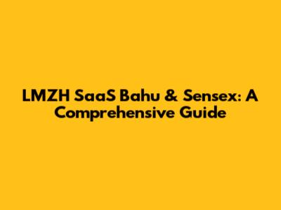 LMZH SaaS Bahu & Sensex: A Comprehensive Guide