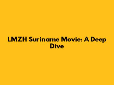 LMZH Suriname Movie: A Deep Dive
