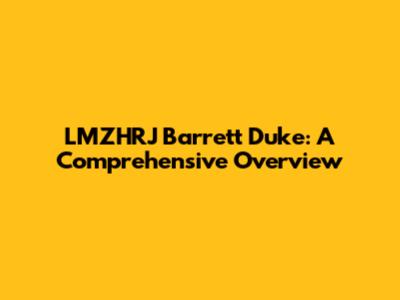 LMZHRJ Barrett Duke: A Comprehensive Overview