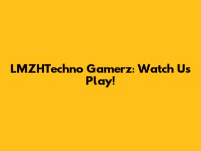LMZHTechno Gamerz: Watch Us Play!
