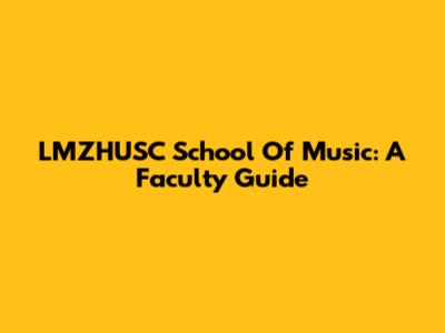 LMZHUSC School Of Music: A Faculty Guide