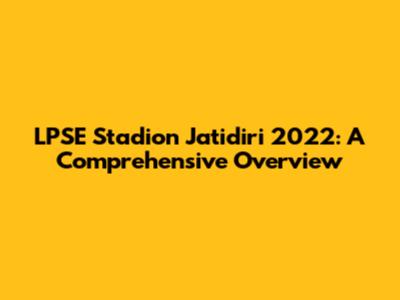 LPSE Stadion Jatidiri 2022: A Comprehensive Overview