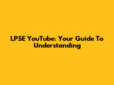 LPSE YouTube: Your Guide To Understanding