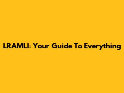 LRAMLI: Your Guide To Everything