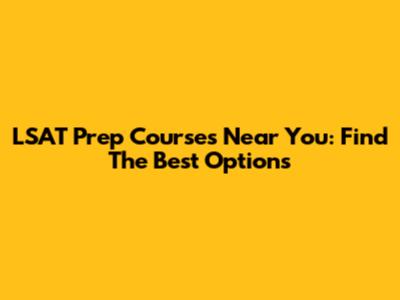 LSAT Prep Courses Near You: Find The Best Options