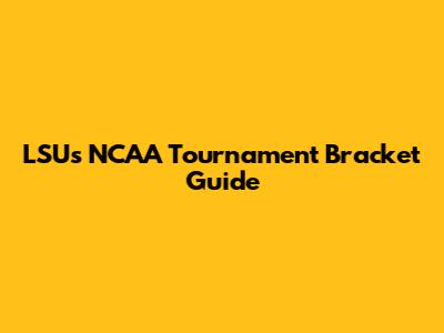 LSU's NCAA Tournament Bracket Guide